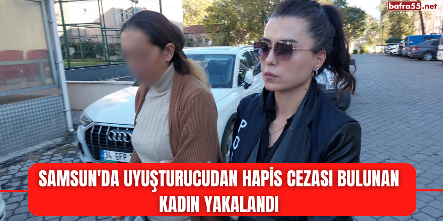 Samsun'da uyuşturucudan hapis cezası bulunan kadın yakalandı