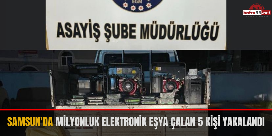 Samsun'da milyonluk elektronik eşya çalan 5 kişi yakalandı