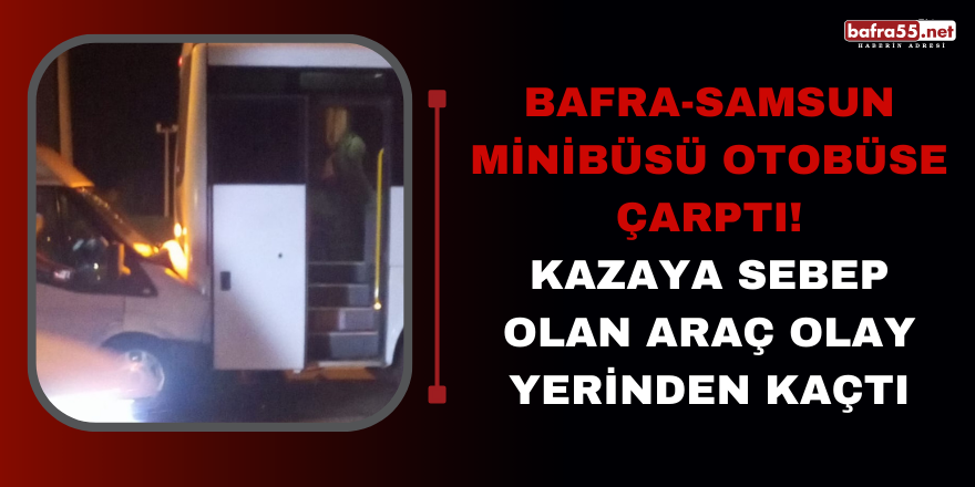 Bafra-Samsun Minibüsü Otobüse Çarptı! Kazaya Sebep Olan Araç Olay Yerinden Kaçtı