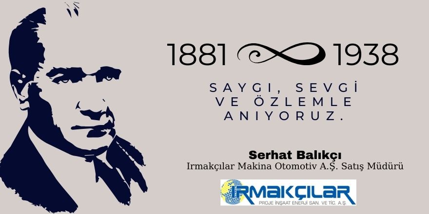 Ankara  Irmakçılar Makina Otomotiv A.Ş. Satış Müdürü Serhat Balıkçı’dan 10 Kasım Mesajı