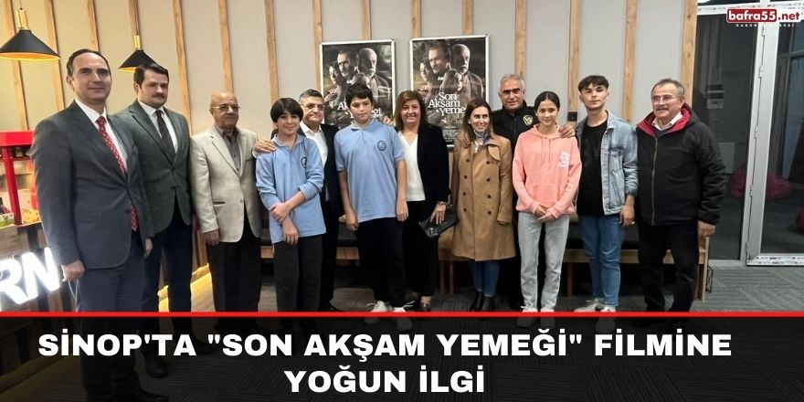 Sinop'ta "Son Akşam Yemeği" filmine yoğun ilgi