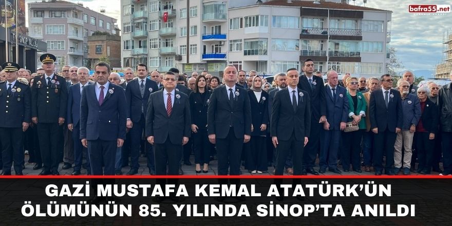Gazi Mustafa Kemal Atatürk’ün ölümünün 85. yılında Sinop’ta anıldı