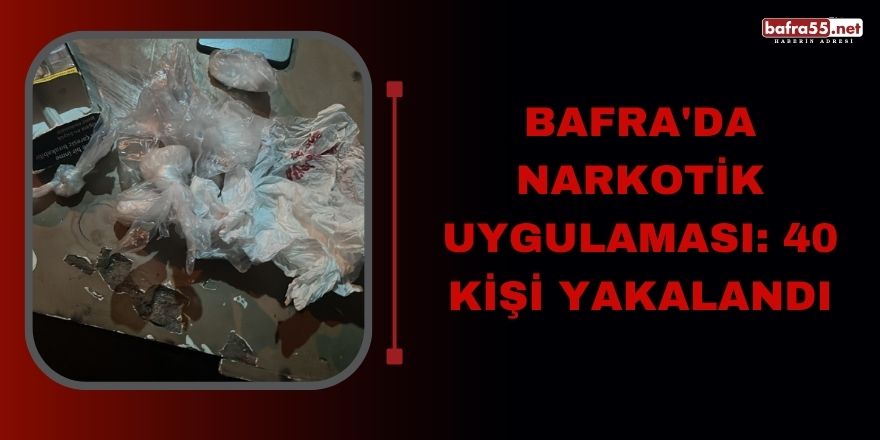 Bafra'da narkotik uygulaması: 40 kişi yakalandı