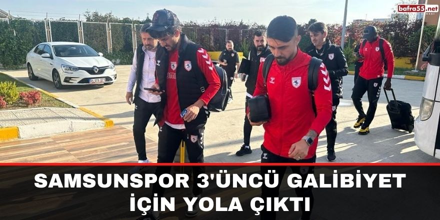 Samsunspor 3'üncü galibiyet için yola çıktı