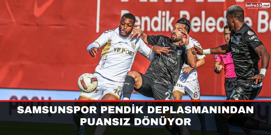 Samsunspor Pendik deplasmanından puansız dönüyor