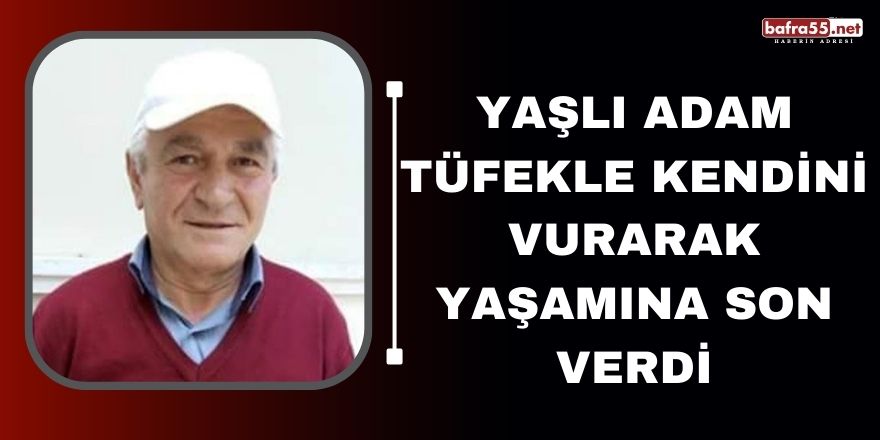 Yaşlı adam tüfekle kendini vurarak yaşamına son verdi