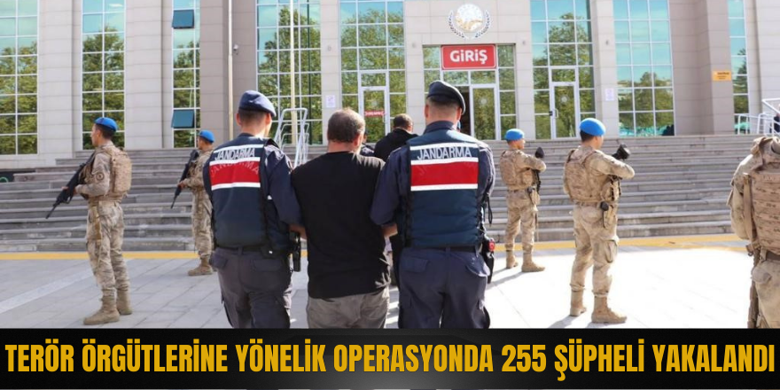 Terör örgütlerine yönelik operasyonda 255 şüpheli yakalandı