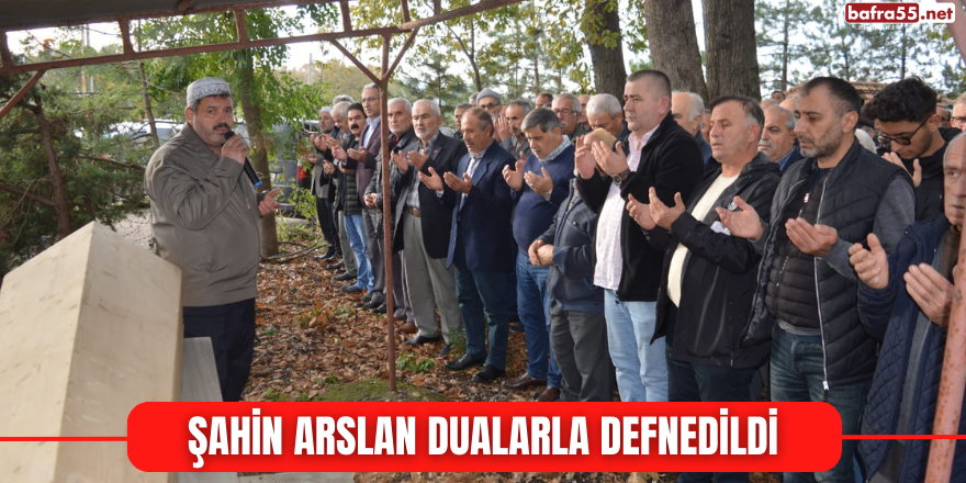 Şahin Arslan Dualarla Defnedildi