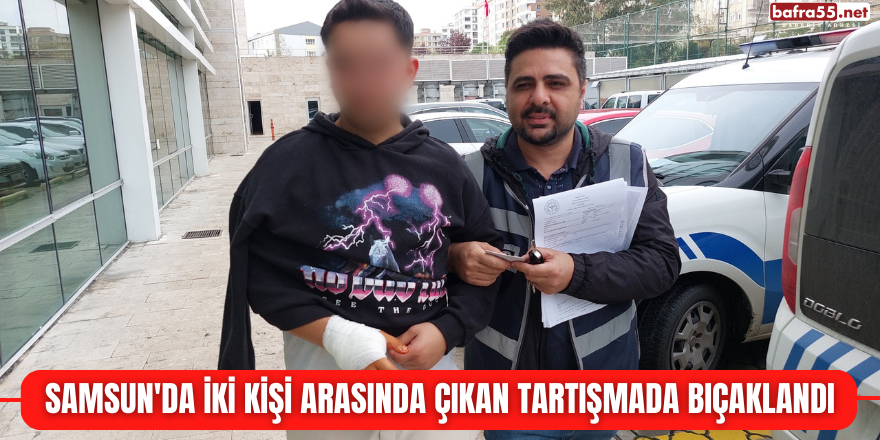 Samsun'da iki kişi arasında çıkan tartışmada bıçaklandı