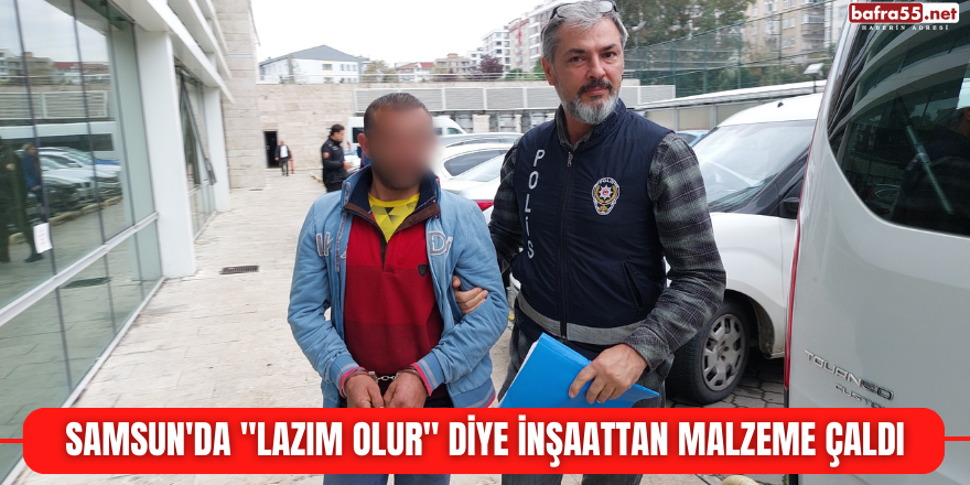 Samsun'da "Lazım olur" diye inşaattan malzeme çaldı