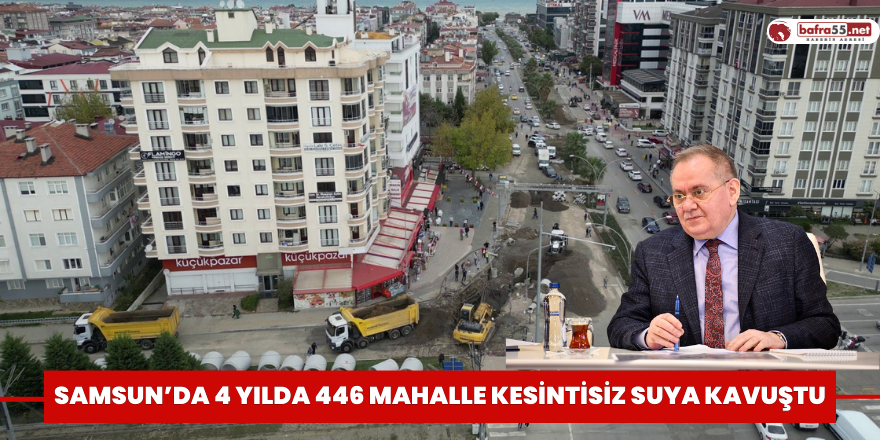 Samsun’da 4 yılda 446 mahalle kesintisiz suya kavuştu