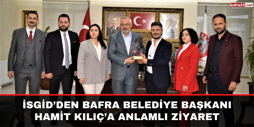 İSGİD’den Bafra Belediye Başkanı Hamit Kılıç’a Anlamlı Ziyaret