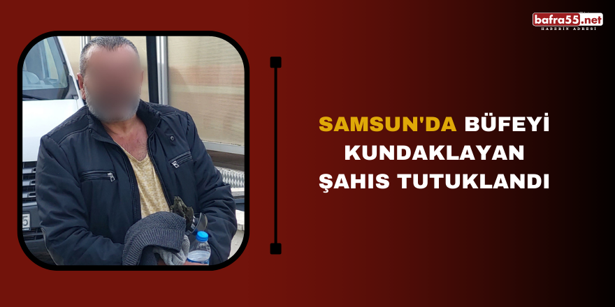 Samsun'da büfeyi kundaklayan şahıs tutuklandı