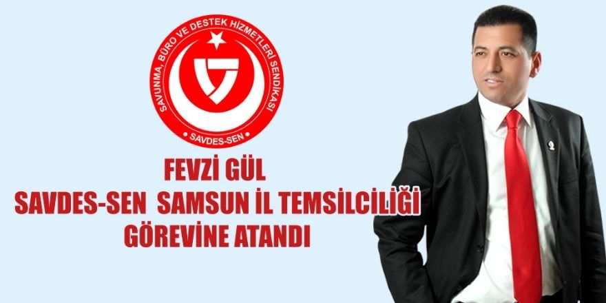 SAVDES-SEN Samsun İl Temsilciliğine Fevzi GÜL atandı