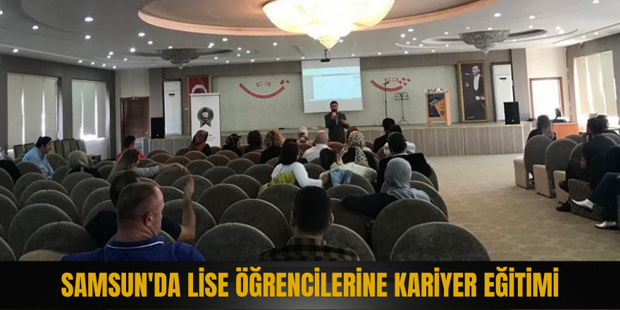 Samsun'da lise öğrencilerine kariyer eğitimi