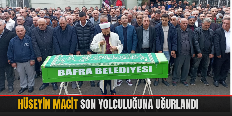 Hüseyin Macit son yolculuğuna uğurlandı