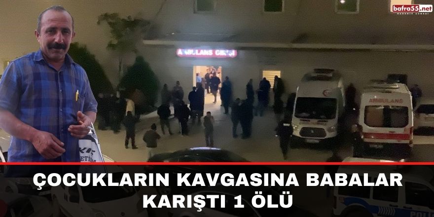 Çocukların kavgasına babalar karıştı 1 ölü