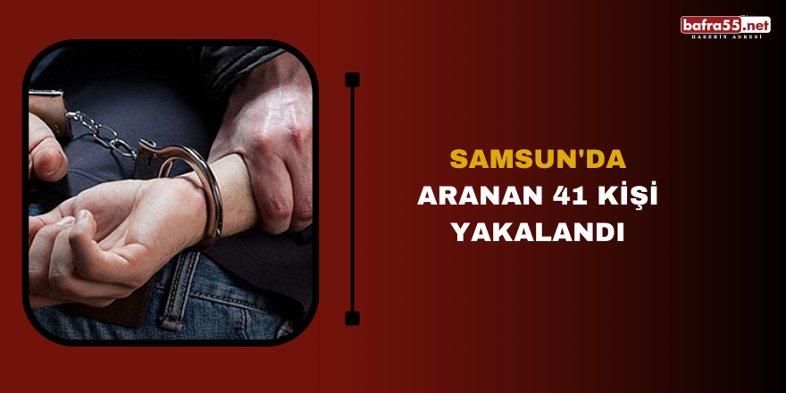 Samsun'da aranan 41 kişi yakalandı