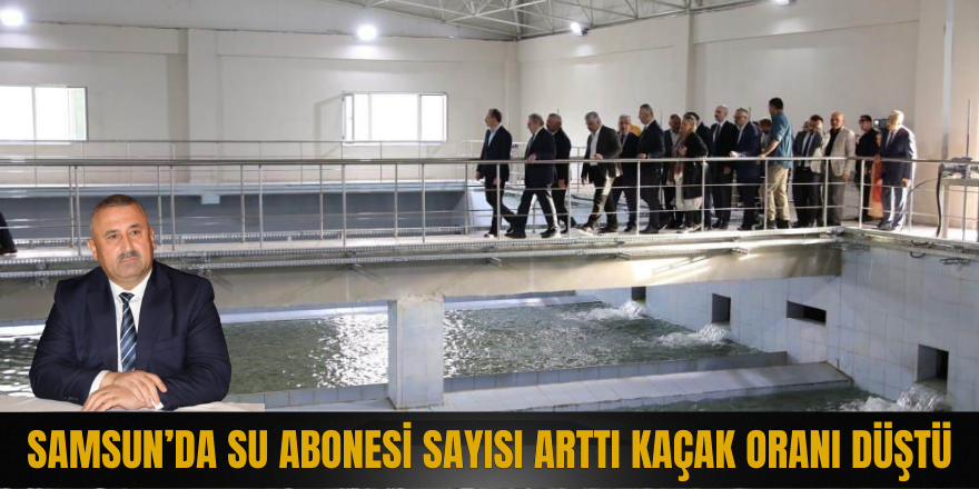 Samsun’da su abonesi sayısı arttı, kaçak oranı düştü