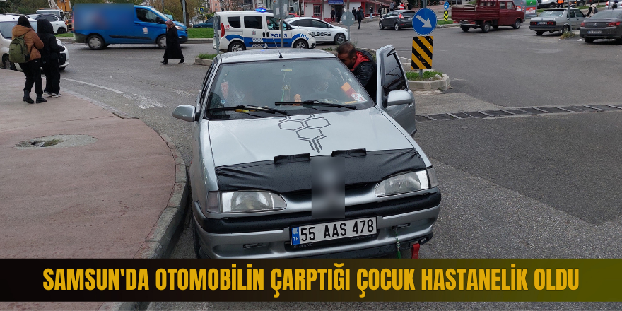 Samsun'da otomobilin çarptığı çocuk hastanelik oldu