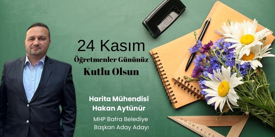 MHP Bafra Belediye Başkan Aday Adayı Hakan Aytünür Öğretmenler günü mesajı