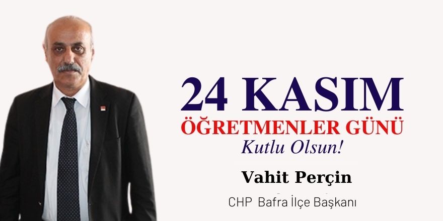 CHP Bafra İlçe Başkanı Vahit Perçin'in Öğretmenler günü mesajı
