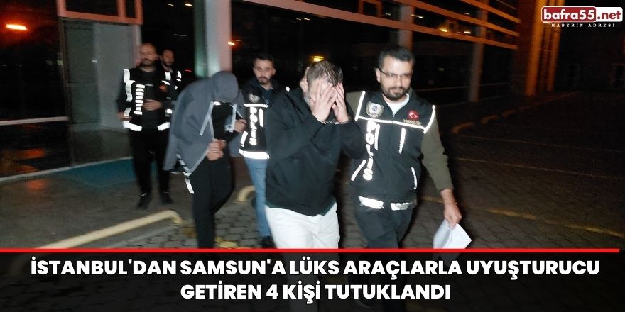 İstanbul'dan Samsun'a lüks araçlarla uyuşturucu getiren 4 kişi tutuklandı