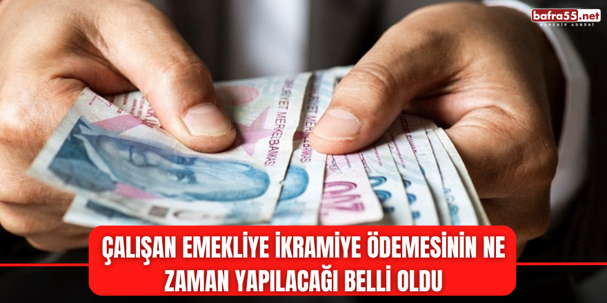 Çalışan Emekliye İkramiye Ödemesinin Ne Zaman Yapılacağı Belli oldu