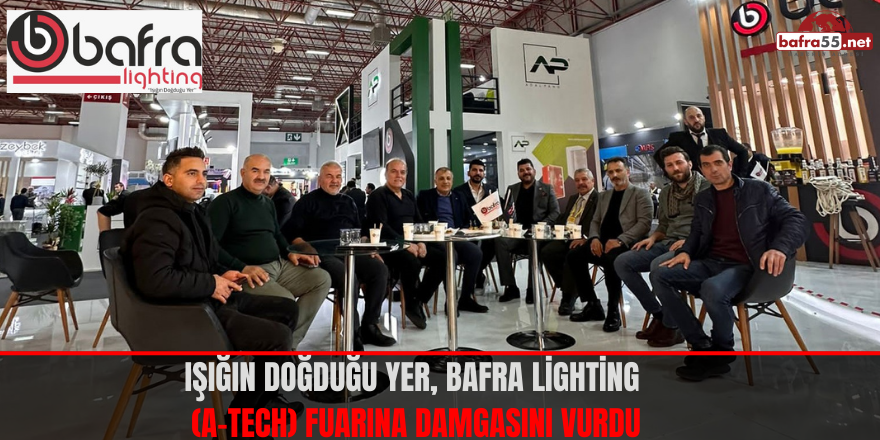 Işığın doğduğu yer, BAFRA LİGHTİNG (A-TECH) Fuarına Damgasını Vurdu