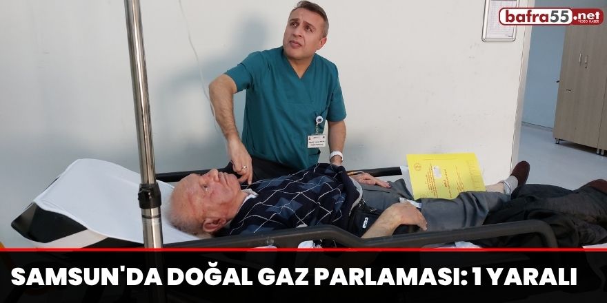 Samsun'da doğal gaz parlaması: 1 yaralı