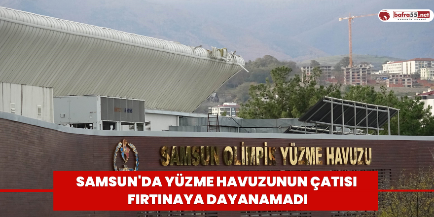 Samsun'da yüzme havuzunun çatısı fırtınaya dayanamadı