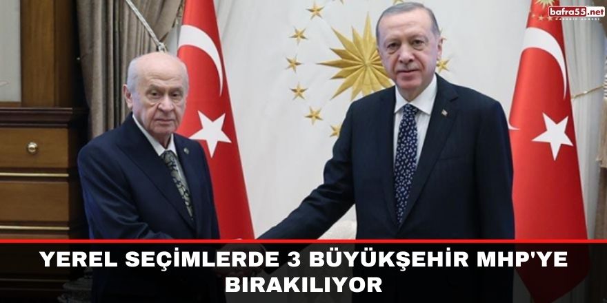 Yerel seçimlerde 3 büyükşehir MHP'ye bırakılıyor