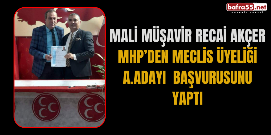Mali Müşavir Recai Akçer MHP’den Meclis Üyesi A.Adayı  Başvurusunu Yaptı