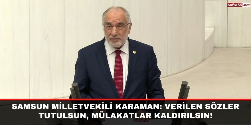 Samsun Milletvekili Karaman: Verilen sözler tutulsun, mülakatlar kaldırılsın!