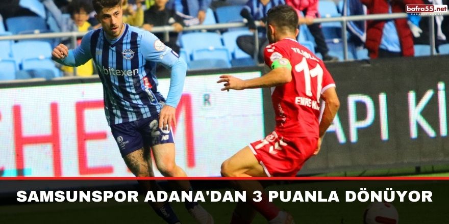 Samsunspor Adana'dan 3 Puanla Dönüyor