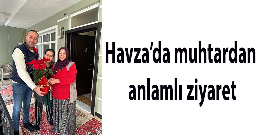 Havza’da muhtardan anlamlı ziyaret