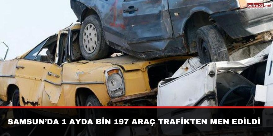 Samsun’da 1 ayda bin 197 araç trafikten men edildi
