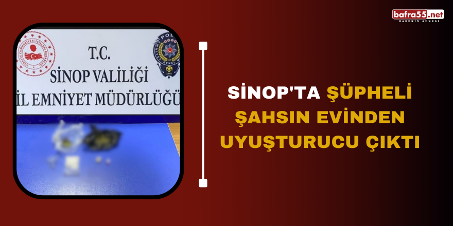 Sinop'ta şüpheli şahsın evinden uyuşturucu çıktı