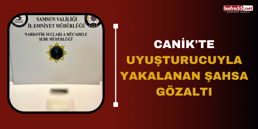 Canik'te uyuşturucuyla yakalanan şahsa gözaltı