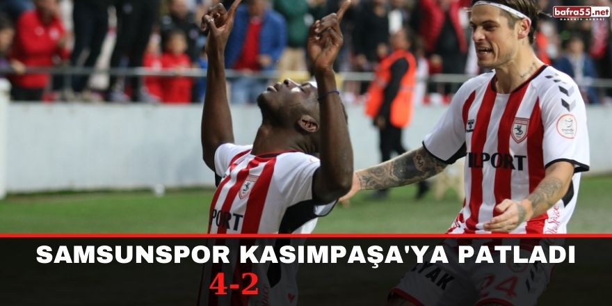 Samsunspor Kasımpaşa'ya patladı