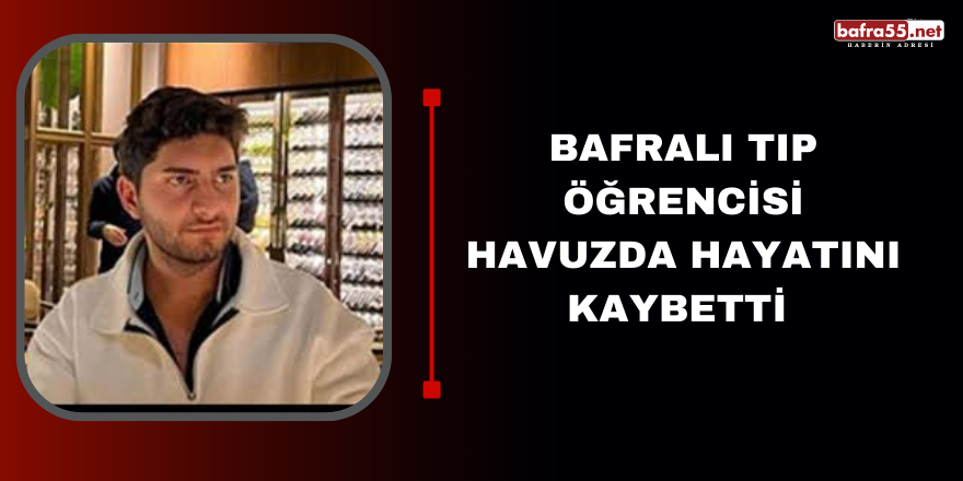 Bafralı Tıp Öğrencisi Genç Havuza Girdikten Sonra Hayatını Kaybetti