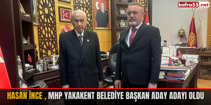 Hasan İnce , MHP Yakakent Belediye Başkan Aday Adayı oldu