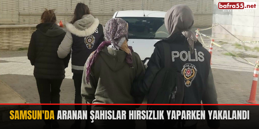Samsun'da aranan şahıslar hırsızlık yaparken yakalandı
