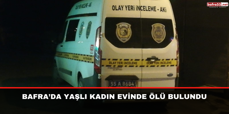 Bafra’da Yaşlı Kadın Evinde Ölü Bulundu