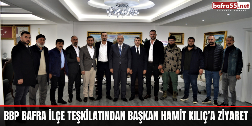 BBP Bafra İlçe Teşkilatından Başkan Hamit Kılıç’a Ziyaret
