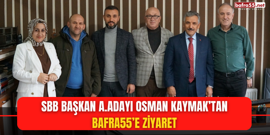 SBB Başkan A.Adayı Osman Kaymak’tan Bafra55’e Ziyaret