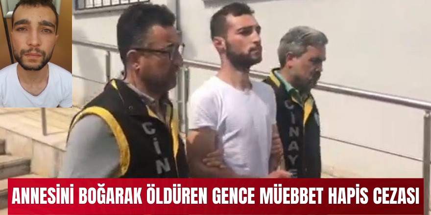 Annesini boğarak öldüren gence müebbet hapis cezası