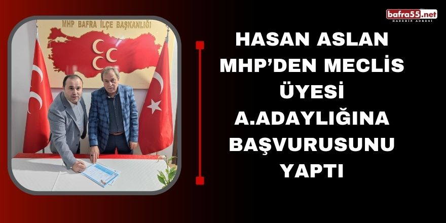Hasan Aslan MHP’den Meclis Üyesi A.Adaylığına Başvurusunu Yaptı