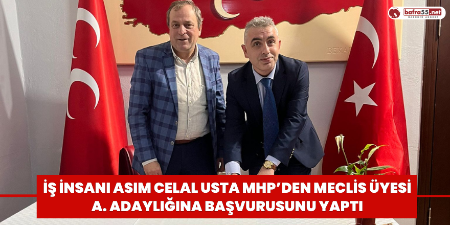 Asım Celal Usta MHP’den Meclis Üyesi A. Adaylığına Başvurusunu Yaptı