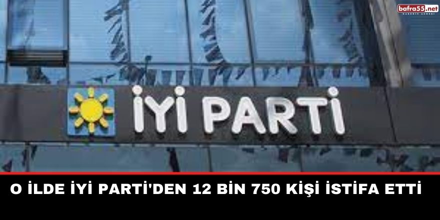 O İlde İYİ Parti'den 12 bin 750 kişi istifa etti